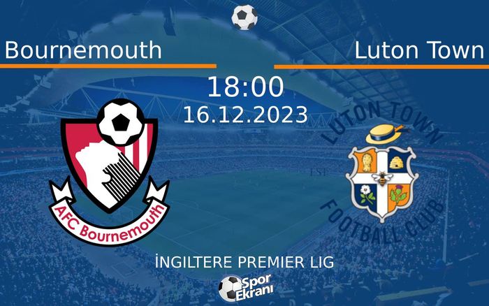 16 Aralık 2023 Bournemouth vs Luton Town maçı Hangi Kanalda Saat Kaçta Yayınlanacak? 16 Aralık 2023 Bournemouth vs Luton Town maçı Hangi Kanalda Saat Kaçta Yayınlanacak?