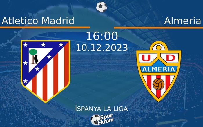 10 Aralık 2023 Atletico Madrid vs Almeria maçı Hangi Kanalda Saat Kaçta Yayınlanacak? 10 Aralık 2023 Atletico Madrid vs Almeria maçı Hangi Kanalda Saat Kaçta Yayınlanacak?