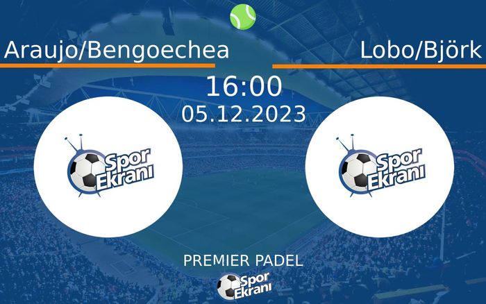 05 Aralık 2023 Araujo/Bengoechea vs Lobo/Björk maçı Hangi Kanalda Saat Kaçta Yayınlanacak? 05 Aralık 2023 Araujo/Bengoechea vs Lobo/Björk maçı Hangi Kanalda Saat Kaçta Yayınlanacak?