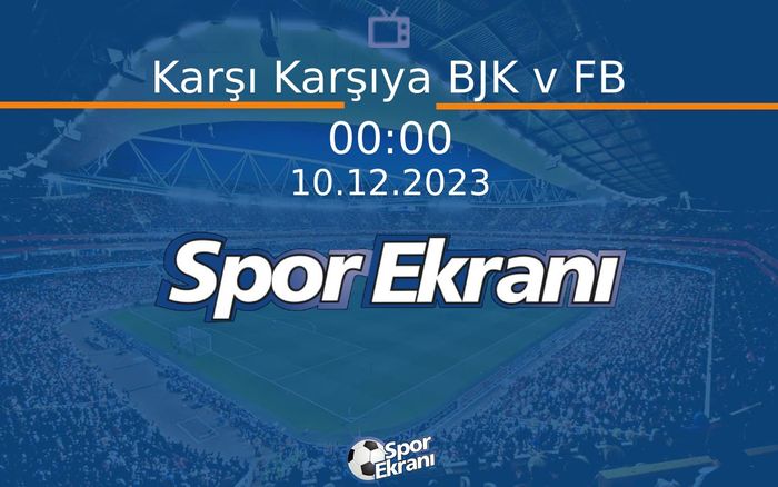 10 Aralık 2023 Futbol Programi - Karşı Karşıya BJK v FB  Hangi Kanalda Saat Kaçta Yayınlanacak?
