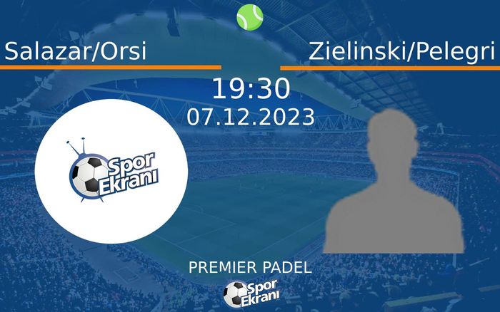07 Aralık 2023 Salazar/Orsi vs Zielinski/Pelegri maçı Hangi Kanalda Saat Kaçta Yayınlanacak? 07 Aralık 2023 Salazar/Orsi vs Zielinski/Pelegri maçı Hangi Kanalda Saat Kaçta Yayınlanacak?