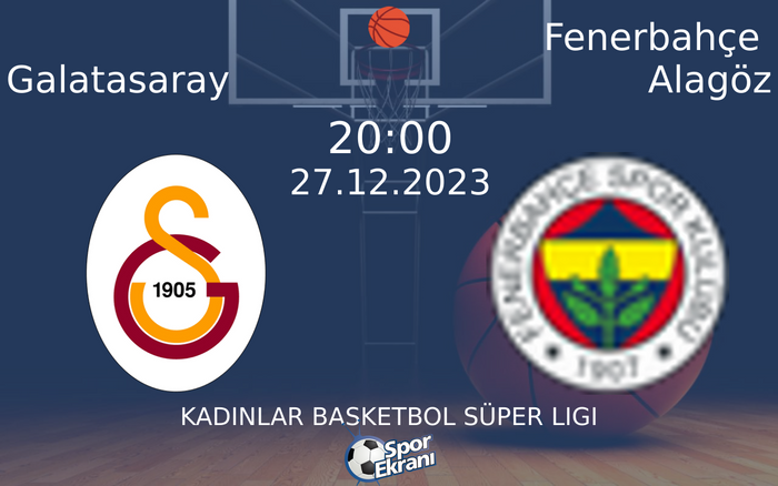 27 Aralık 2023 Galatasaray vs Fenerbahçe Alagöz maçı Hangi Kanalda Saat Kaçta Yayınlanacak?