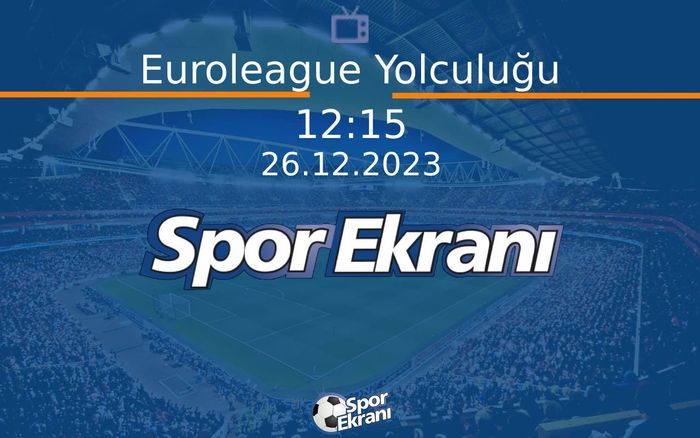 26 Aralık 2023 Basketbol Programi - Euroleague Yolculuğu  Hangi Kanalda Saat Kaçta Yayınlanacak?