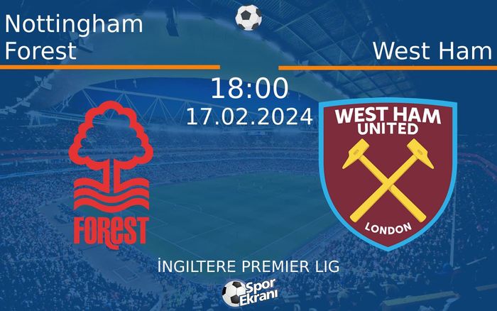 17 Şubat 2024 Nottingham Forest vs West Ham maçı Hangi Kanalda Saat Kaçta Yayınlanacak?