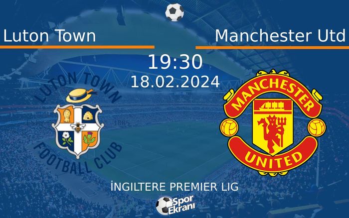 18 Şubat 2024 Luton Town vs Manchester Utd maçı Hangi Kanalda Saat Kaçta Yayınlanacak? 18 Şubat 2024 Luton Town vs Manchester Utd maçı Hangi Kanalda Saat Kaçta Yayınlanacak?