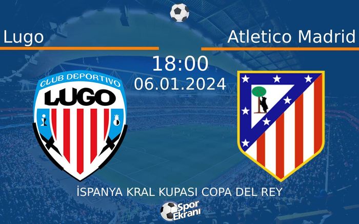 06 Ocak 2024 Lugo vs Atletico Madrid maçı Hangi Kanalda Saat Kaçta Yayınlanacak?
