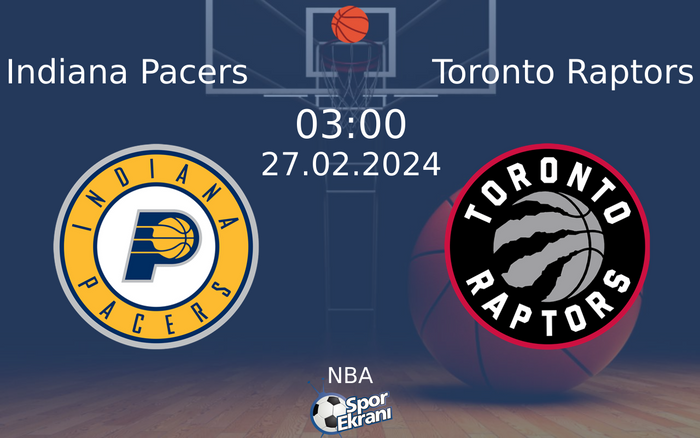 27 Şubat 2024 Indiana Pacers vs Toronto Raptors maçı Hangi Kanalda Saat Kaçta Yayınlanacak?