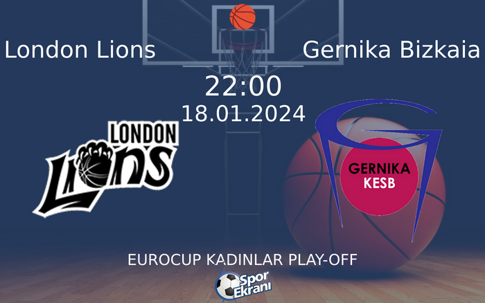 18 Ocak 2024 London Lions vs Gernika Bizkaia maçı Hangi Kanalda Saat Kaçta Yayınlanacak?