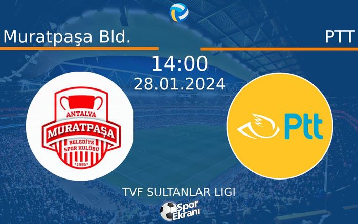 28 Ocak 2024 Muratpaşa Bld. vs PTT maçı Hangi Kanalda Saat Kaçta Yayınlanacak?