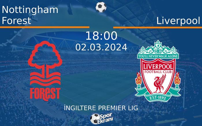 02 Mart 2024 Nottingham Forest vs Liverpool maçı Hangi Kanalda Saat Kaçta Yayınlanacak?