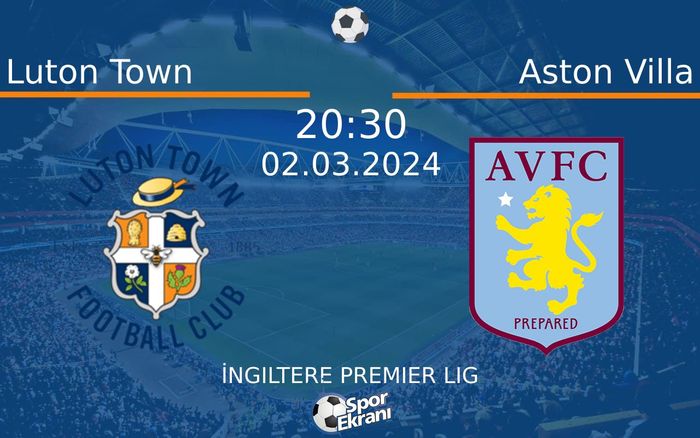 02 Mart 2024 Luton Town vs Aston Villa maçı Hangi Kanalda Saat Kaçta Yayınlanacak?