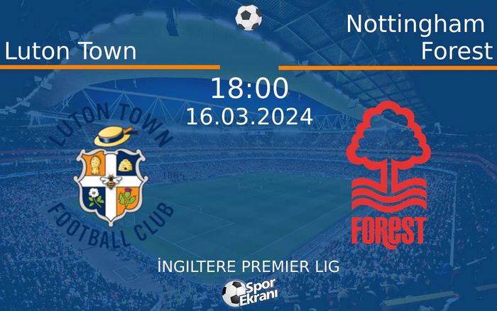 16 Mart 2024 Luton Town vs Nottingham Forest maçı Hangi Kanalda Saat Kaçta Yayınlanacak? 16 Mart 2024 Luton Town vs Nottingham Forest maçı Hangi Kanalda Saat Kaçta Yayınlanacak?