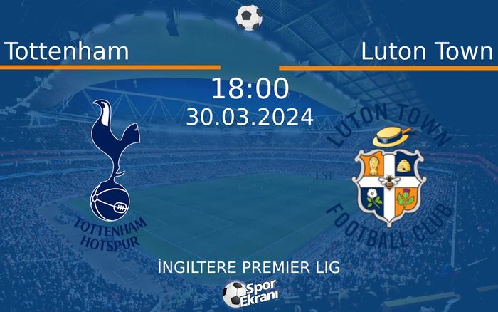 30 Mart 2024 Tottenham vs Luton Town maçı Hangi Kanalda Saat Kaçta Yayınlanacak? 30 Mart 2024 Tottenham vs Luton Town maçı Hangi Kanalda Saat Kaçta Yayınlanacak?