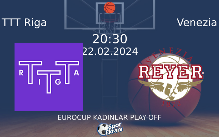 22 Şubat 2024 TTT Riga vs Venezia maçı Hangi Kanalda Saat Kaçta Yayınlanacak?