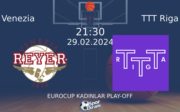 29 Şubat 2024 Venezia vs TTT Riga maçı Hangi Kanalda Saat Kaçta Yayınlanacak?