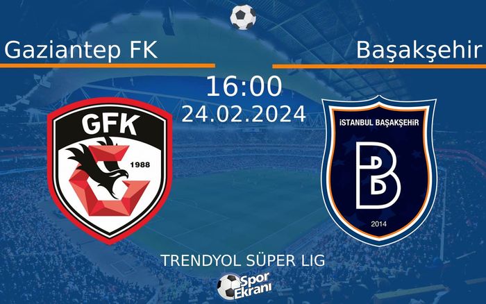 24 Şubat 2024 Gaziantep FK vs Başakşehir maçı Hangi Kanalda Saat Kaçta Yayınlanacak?