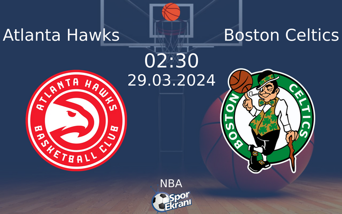 29 Mart 2024 Atlanta Hawks vs Boston Celtics maçı Hangi Kanalda Saat Kaçta Yayınlanacak?