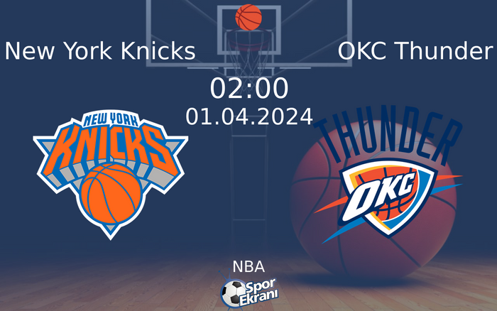 01 Nisan 2024 New York Knicks vs OKC Thunder maçı Hangi Kanalda Saat Kaçta Yayınlanacak?