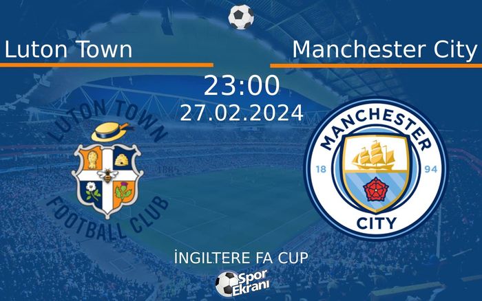 27 Şubat 2024 Luton Town vs Manchester City maçı Hangi Kanalda Saat Kaçta Yayınlanacak?