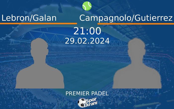 29 Şubat 2024 Lebron/Galan vs Campagnolo/Gutierrez maçı Hangi Kanalda Saat Kaçta Yayınlanacak?