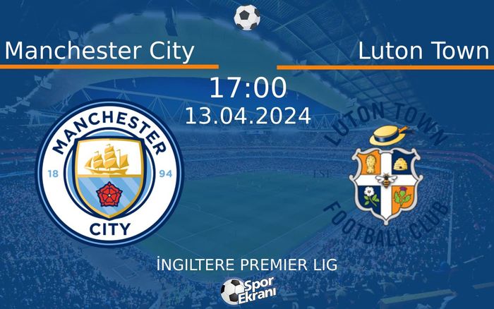 13 Nisan 2024 Manchester City vs Luton Town maçı Hangi Kanalda Saat Kaçta Yayınlanacak? 13 Nisan 2024 Manchester City vs Luton Town maçı Hangi Kanalda Saat Kaçta Yayınlanacak?