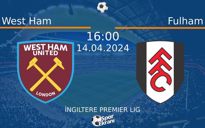 14 Nisan 2024 West Ham vs Fulham maçı Hangi Kanalda Saat Kaçta Yayınlanacak?