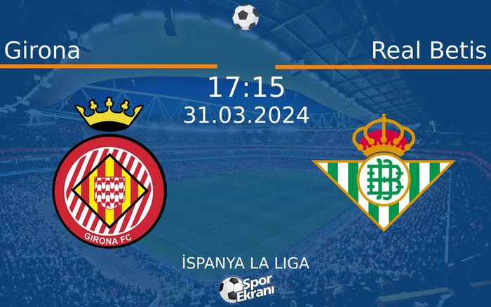 31 Mart 2024 Girona vs Real Betis maçı Hangi Kanalda Saat Kaçta Yayınlanacak?