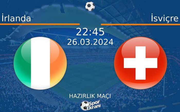 26 Mart 2024 İrlanda vs İsviçre maçı Hangi Kanalda Saat Kaçta Yayınlanacak? 26 Mart 2024 İrlanda vs İsviçre maçı Hangi Kanalda Saat Kaçta Yayınlanacak?
