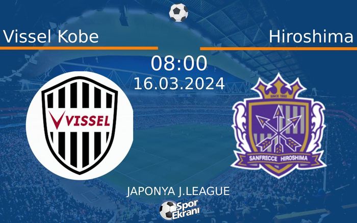 16 Mart 2024 Vissel Kobe vs Hiroshima maçı Hangi Kanalda Saat Kaçta Yayınlanacak? 16 Mart 2024 Vissel Kobe vs Hiroshima maçı Hangi Kanalda Saat Kaçta Yayınlanacak?