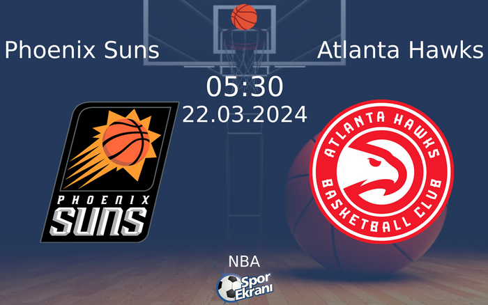 22 Mart 2024 Phoenix Suns vs Atlanta Hawks maçı Hangi Kanalda Saat Kaçta Yayınlanacak?