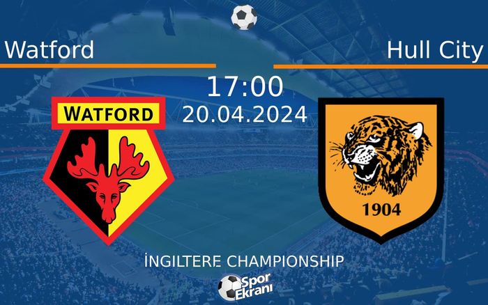 20 Nisan 2024 Watford vs Hull City maçı Hangi Kanalda Saat Kaçta Yayınlanacak?