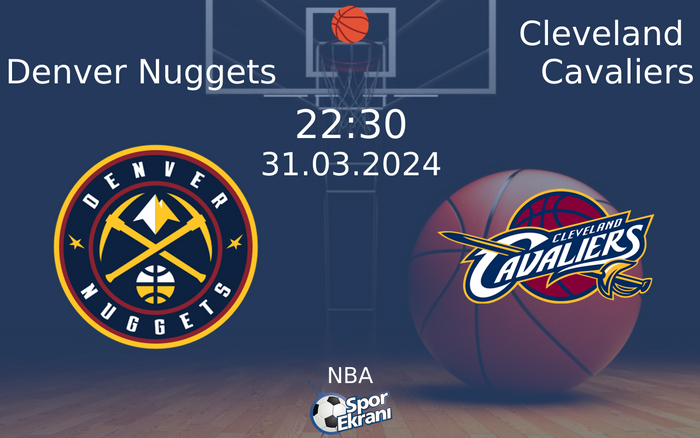 31 Mart 2024 Denver Nuggets vs Cleveland Cavaliers maçı Hangi Kanalda Saat Kaçta Yayınlanacak?