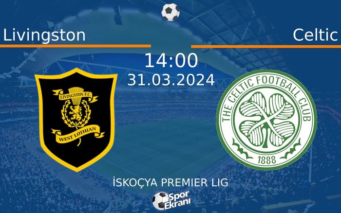 31 Mart 2024 Livingston vs Celtic maçı Hangi Kanalda Saat Kaçta Yayınlanacak?