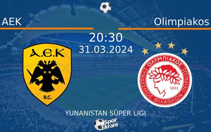 31 Mart 2024 AEK vs Olimpiakos maçı Hangi Kanalda Saat Kaçta Yayınlanacak?