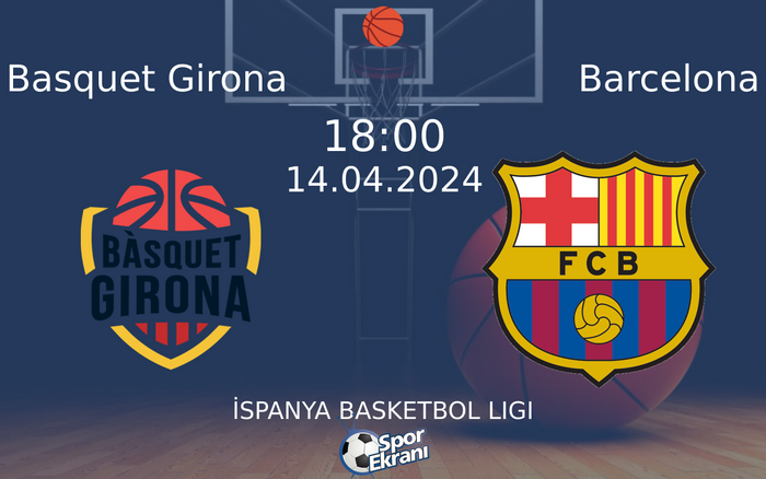 14 Nisan 2024 Basquet Girona vs Barcelona maçı Hangi Kanalda Saat Kaçta Yayınlanacak?