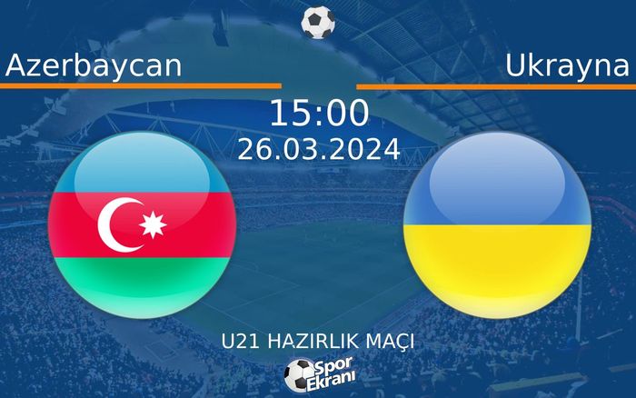 26 Mart 2024 Azerbaycan vs Ukrayna maçı Hangi Kanalda Saat Kaçta Yayınlanacak? 26 Mart 2024 Azerbaycan vs Ukrayna maçı Hangi Kanalda Saat Kaçta Yayınlanacak?