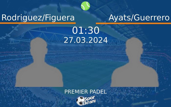 27 Mart 2024 Rodriguez/Figuera vs Ayats/Guerrero maçı Hangi Kanalda Saat Kaçta Yayınlanacak?