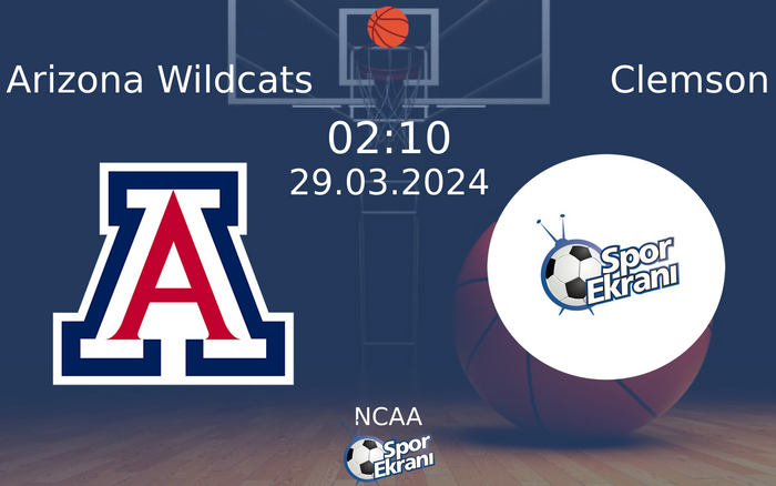 29 Mart 2024 Arizona Wildcats vs Clemson maçı Hangi Kanalda Saat Kaçta Yayınlanacak?