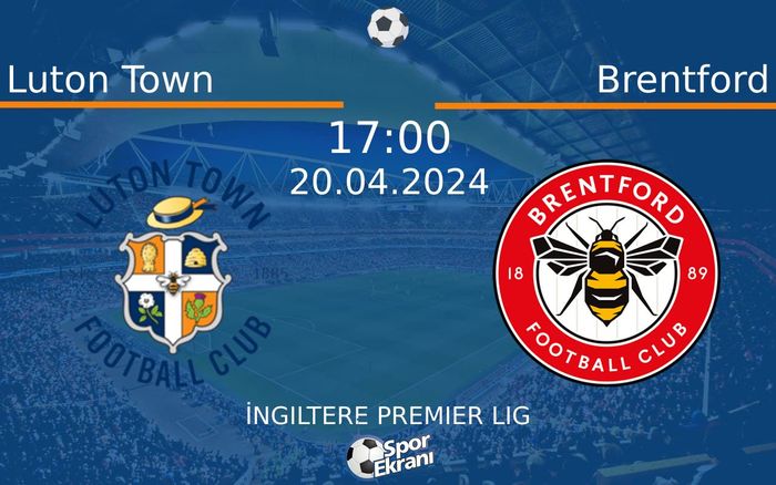 20 Nisan 2024 Luton Town vs Brentford maçı Hangi Kanalda Saat Kaçta Yayınlanacak?