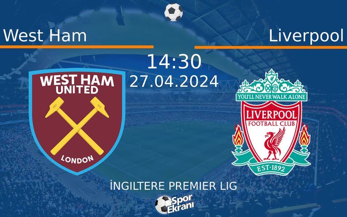 27 Nisan 2024 West Ham vs Liverpool maçı Hangi Kanalda Saat Kaçta Yayınlanacak?