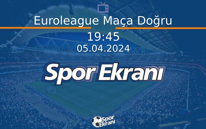 05 Nisan 2024 Basketbol Programi - Euroleague Maça Doğru  Hangi Kanalda Saat Kaçta Yayınlanacak?
