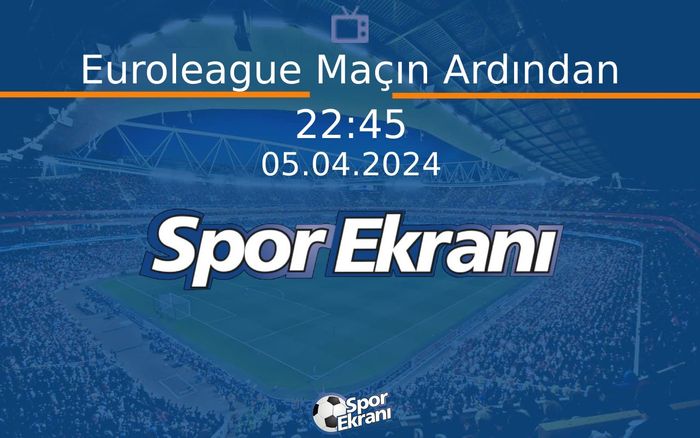 05 Nisan 2024 Basketbol Programi - Euroleague Maçın Ardından  Hangi Kanalda Saat Kaçta Yayınlanacak?