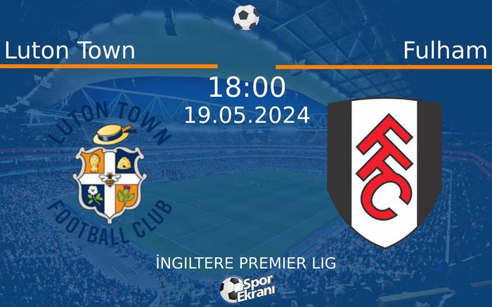 19 Mayıs 2024 Luton Town vs Fulham maçı Hangi Kanalda Saat Kaçta Yayınlanacak? 19 Mayıs 2024 Luton Town vs Fulham maçı Hangi Kanalda Saat Kaçta Yayınlanacak?