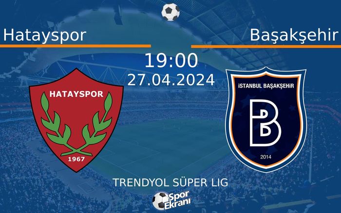 27 Nisan 2024 Hatayspor vs Başakşehir maçı Hangi Kanalda Saat Kaçta Yayınlanacak?