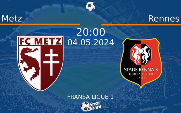 04 Mayıs 2024 Metz vs Rennes maçı Hangi Kanalda Saat Kaçta Yayınlanacak?