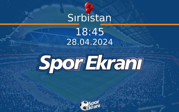 28 Nisan 2024 Avrupa Boks Şampiyonasi - Sırbistan  Hangi Kanalda Saat Kaçta Yayınlanacak?