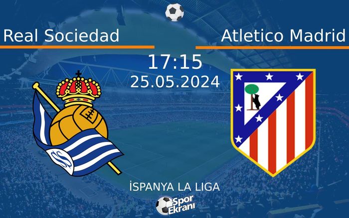 25 Mayıs 2024 Real Sociedad vs Atletico Madrid maçı Hangi Kanalda Saat Kaçta Yayınlanacak?