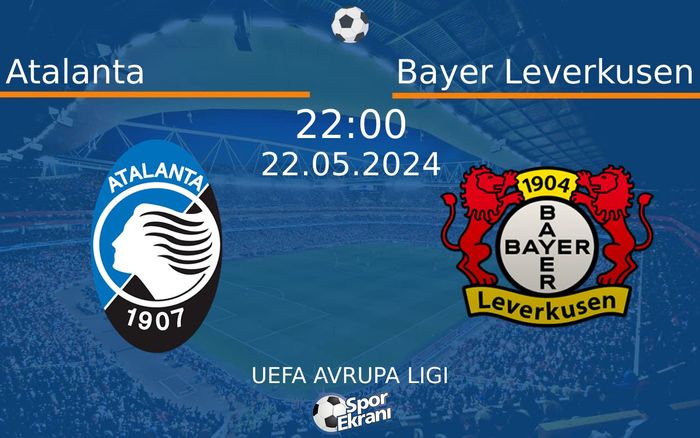 22 Mayıs 2024 Atalanta vs Bayer Leverkusen maçı Hangi Kanalda Saat Kaçta Yayınlanacak?