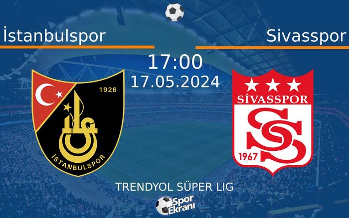 17 Mayıs 2024 İstanbulspor vs Sivasspor maçı Hangi Kanalda Saat Kaçta Yayınlanacak?