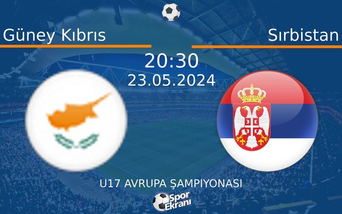 23 Mayıs 2024 Güney Kıbrıs vs Sırbistan maçı Hangi Kanalda Saat Kaçta Yayınlanacak? 23 Mayıs 2024 Güney Kıbrıs vs Sırbistan maçı Hangi Kanalda Saat Kaçta Yayınlanacak?